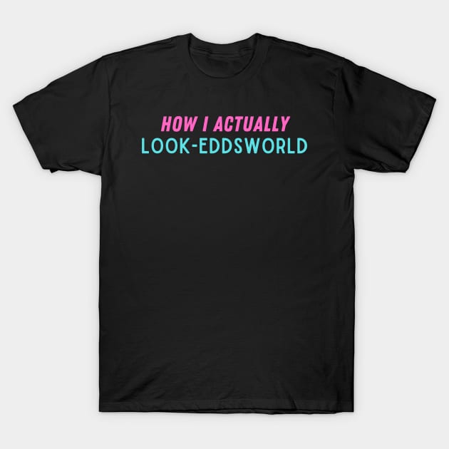 How I actually look - eddsworld T-Shirt by Abdulkakl